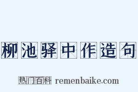 柳池驿中作造句是什么意思的图片